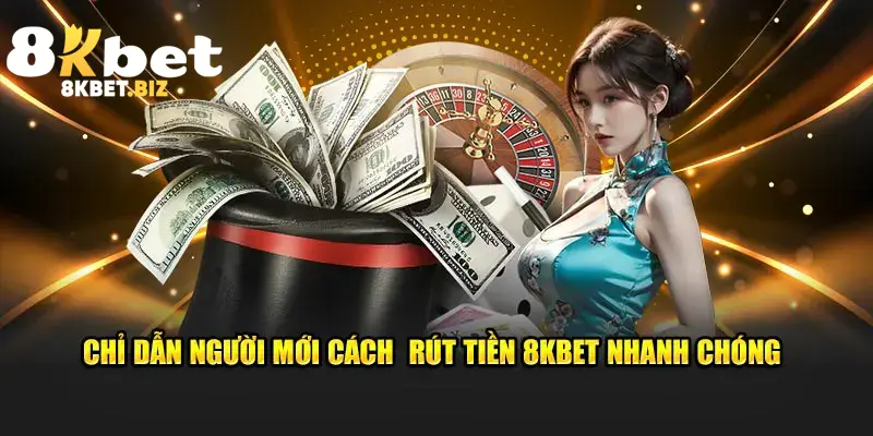 Chỉ dẫn người mới cách rút tiền 8KBET nhanh chóng
