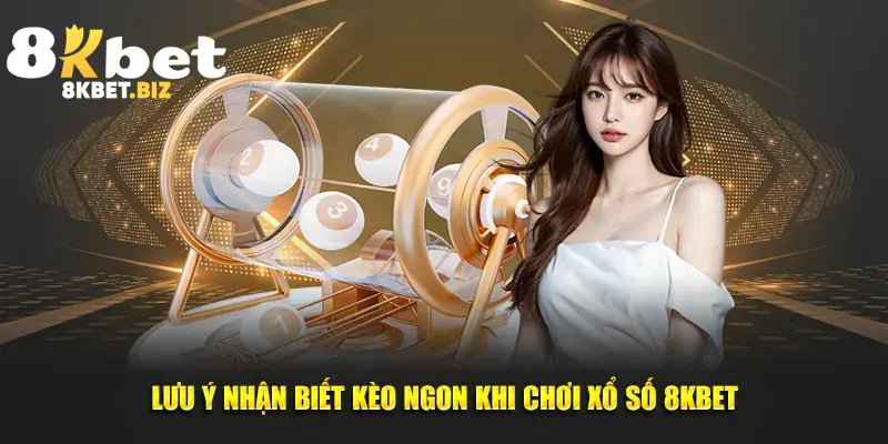 Lưu ý nhận biết kèo ngon khi chơi xổ số 8KBET