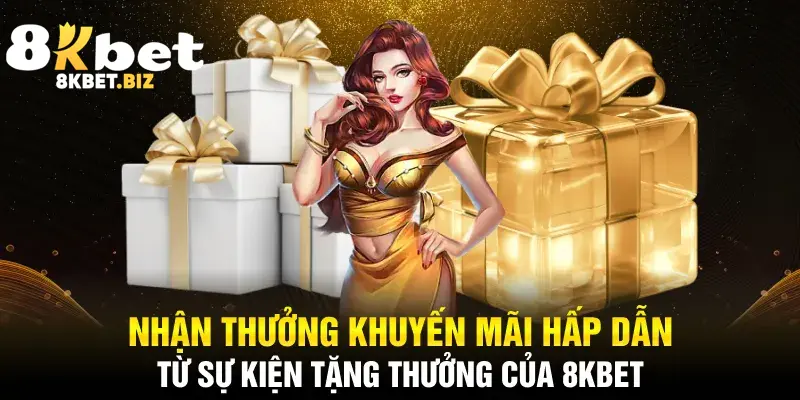 Nhận thưởng khuyến mãi hấp dẫn từ sự kiện tặng thưởng của 8kbet